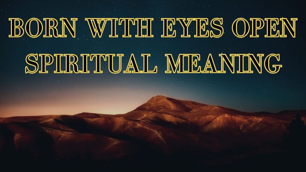 Born With Eyes Open Spiritual Meaning