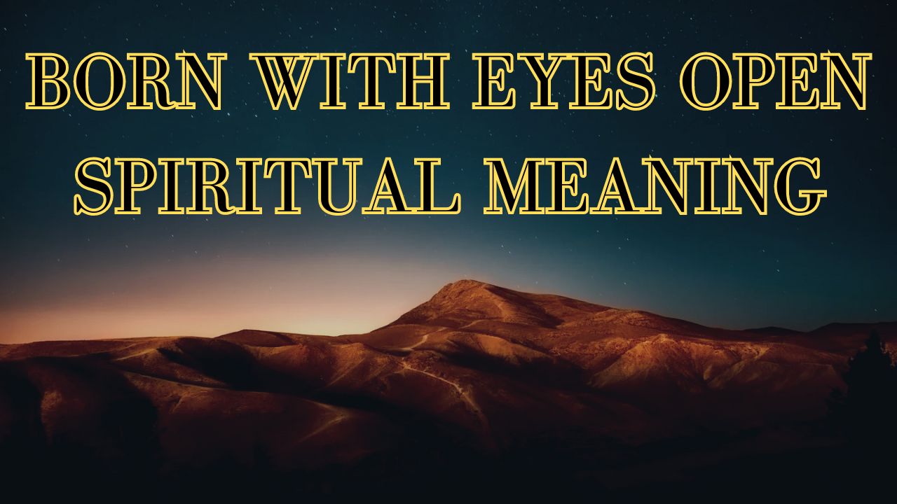 10 Sweet Born With Eyes Open Spiritual Meaning